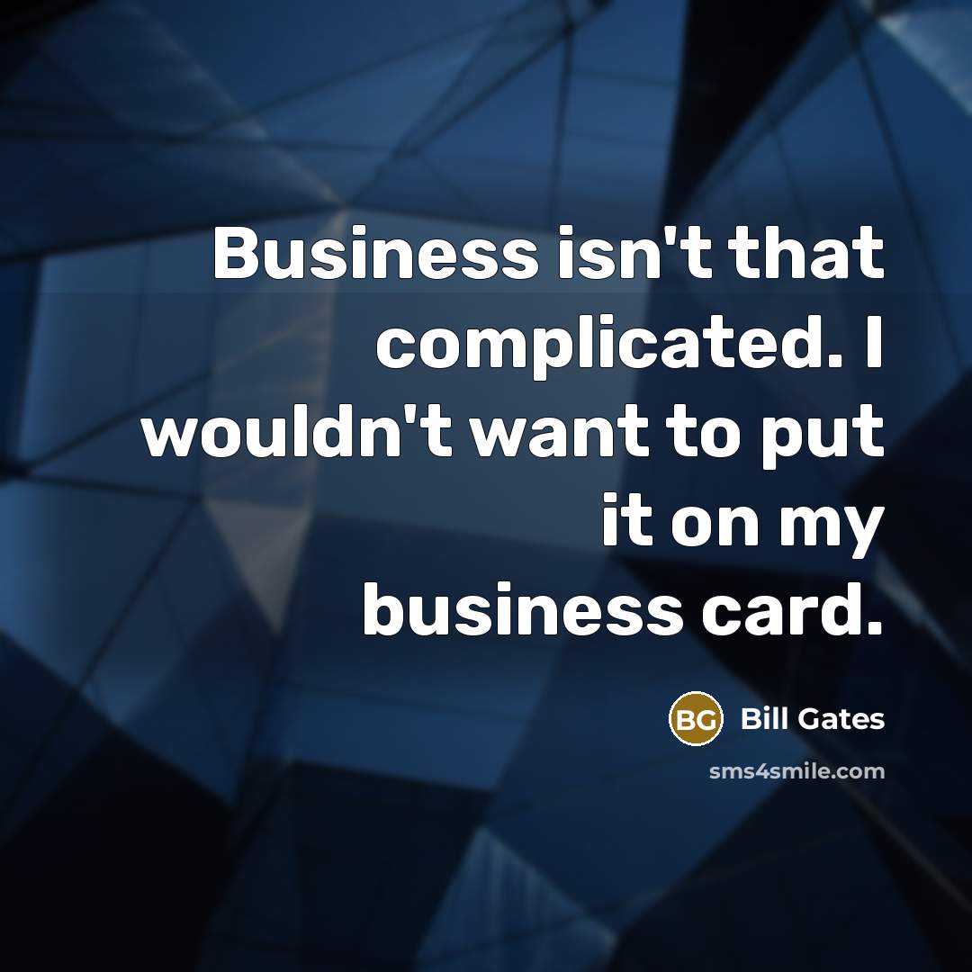 “Business isn't that complicated. I wouldn't want to put it…” quote by Bill Gates