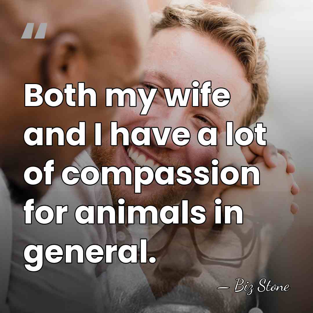 Both my wife and I have a lot of compassion for animals&hellip; - Biz Stone