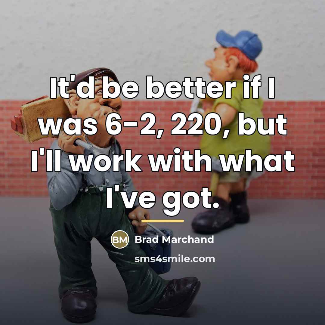 “It'd be better if I was 6-2, 220, but I'll…” quote by Brad Marchand