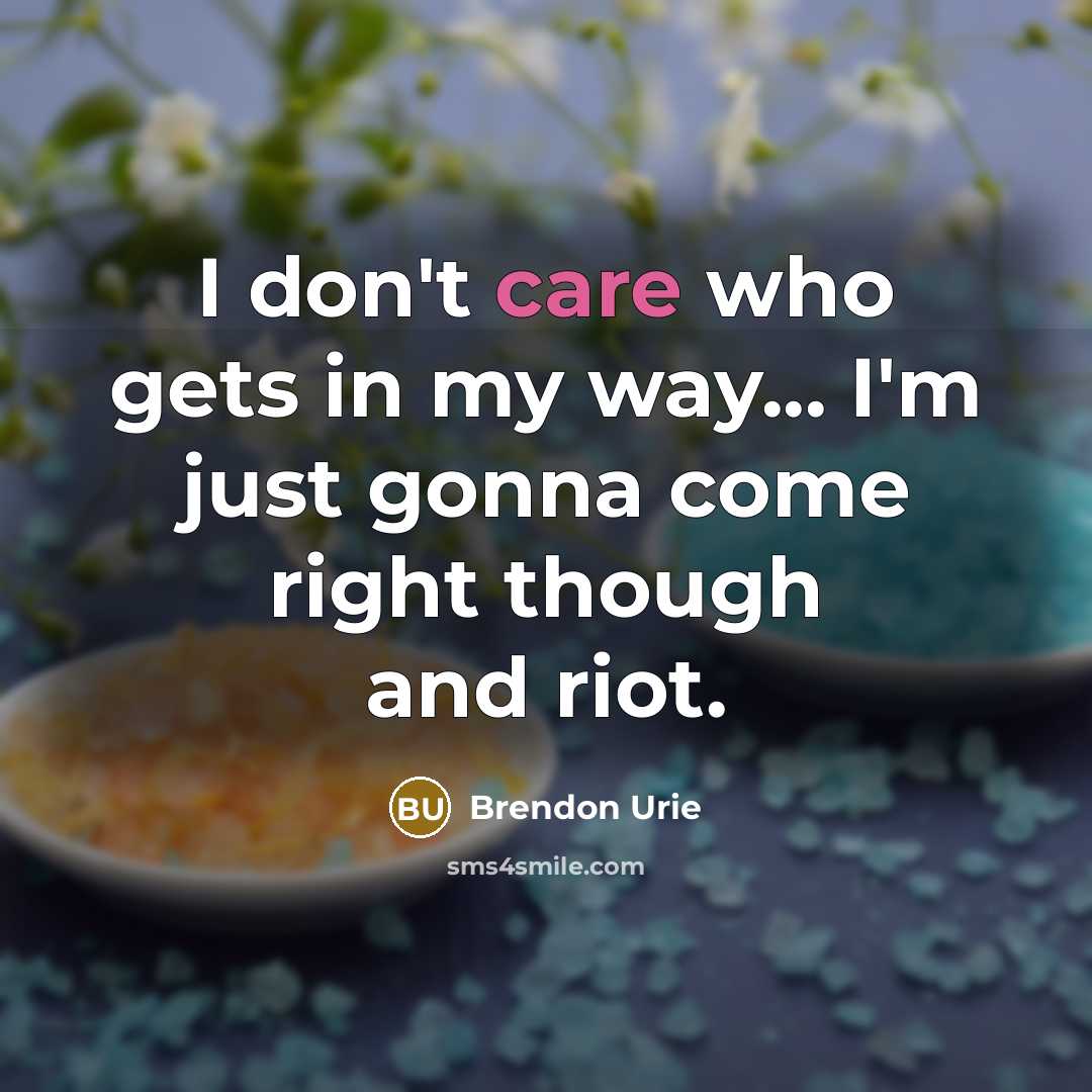 “I don't care who gets in my way... I'm just…” quote by Brendon Urie