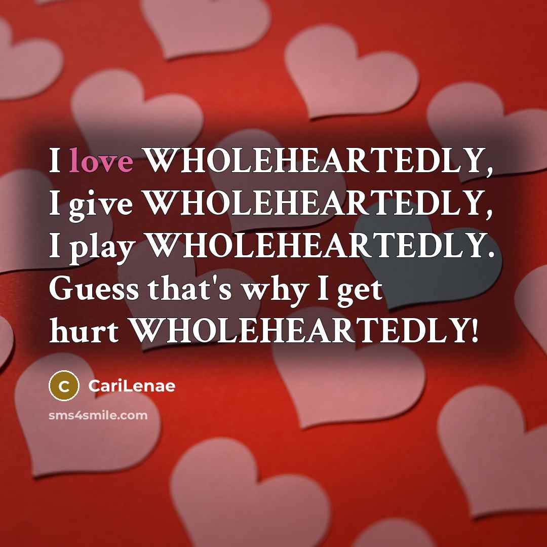 “I love WHOLEHEARTEDLY, I give WHOLEHEARTEDLY, I play WHOLEHEARTEDLY. Guess…” quote by CariLenae