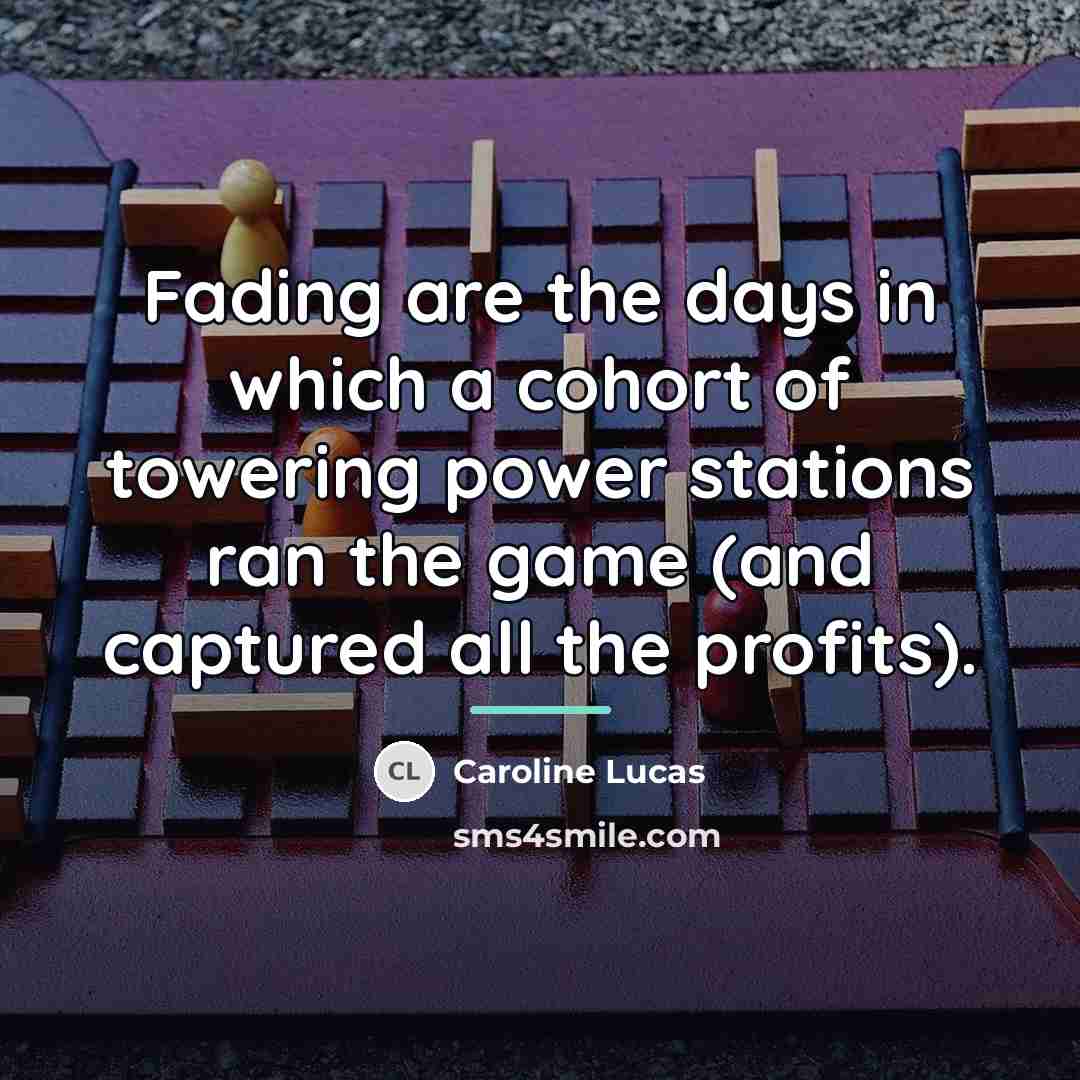“Fading are the days in which a cohort of towering…” quote by Caroline Lucas