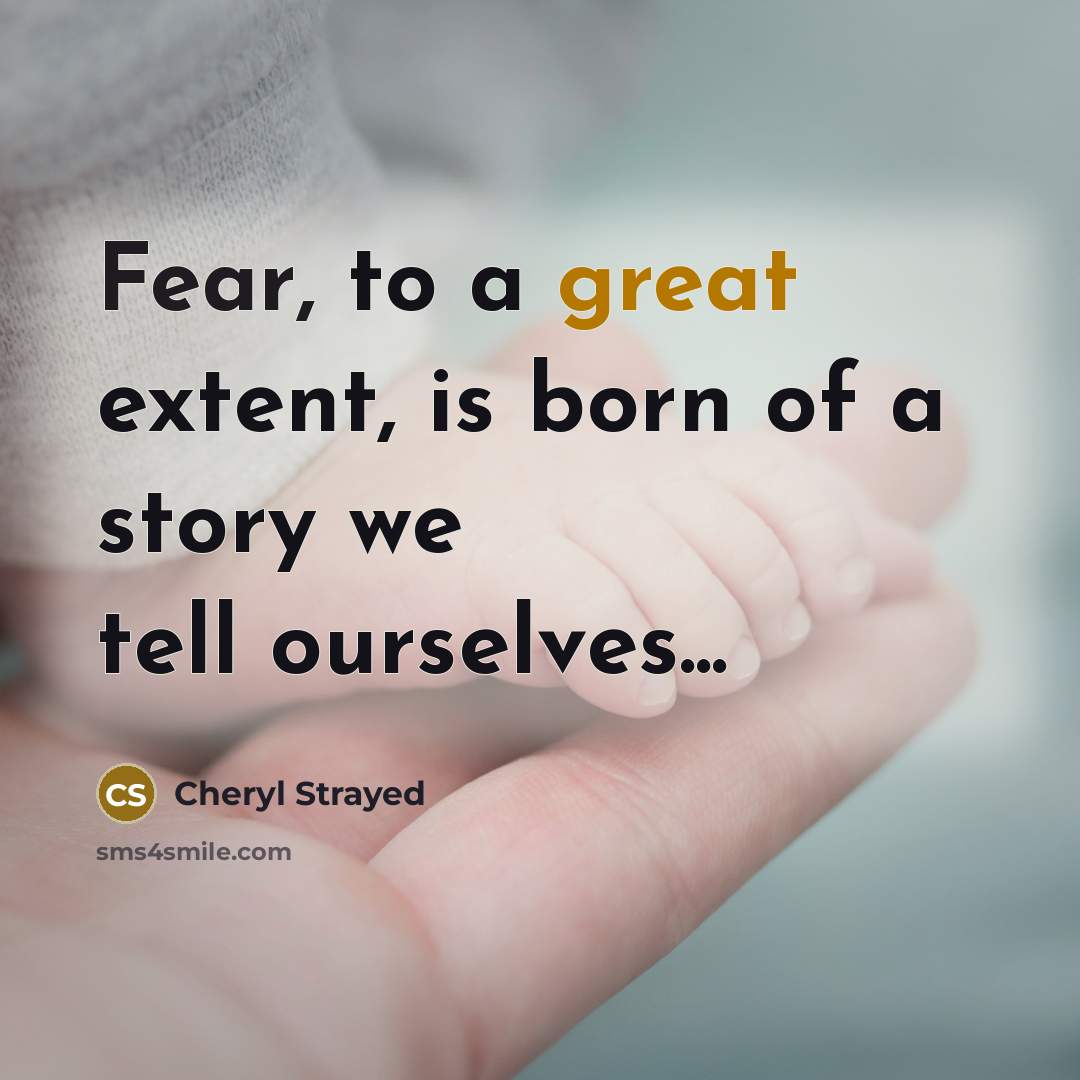 “Fear, to a great extent, is born of a story…” quote by Cheryl Strayed