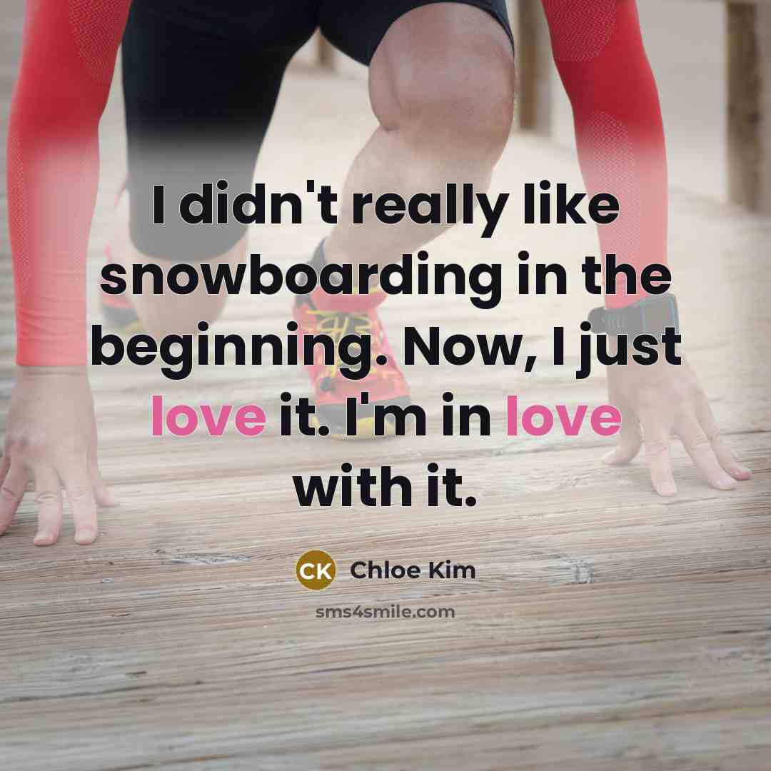 “I didn't really like snowboarding in the beginning. Now, I…” quote by Chloe Kim