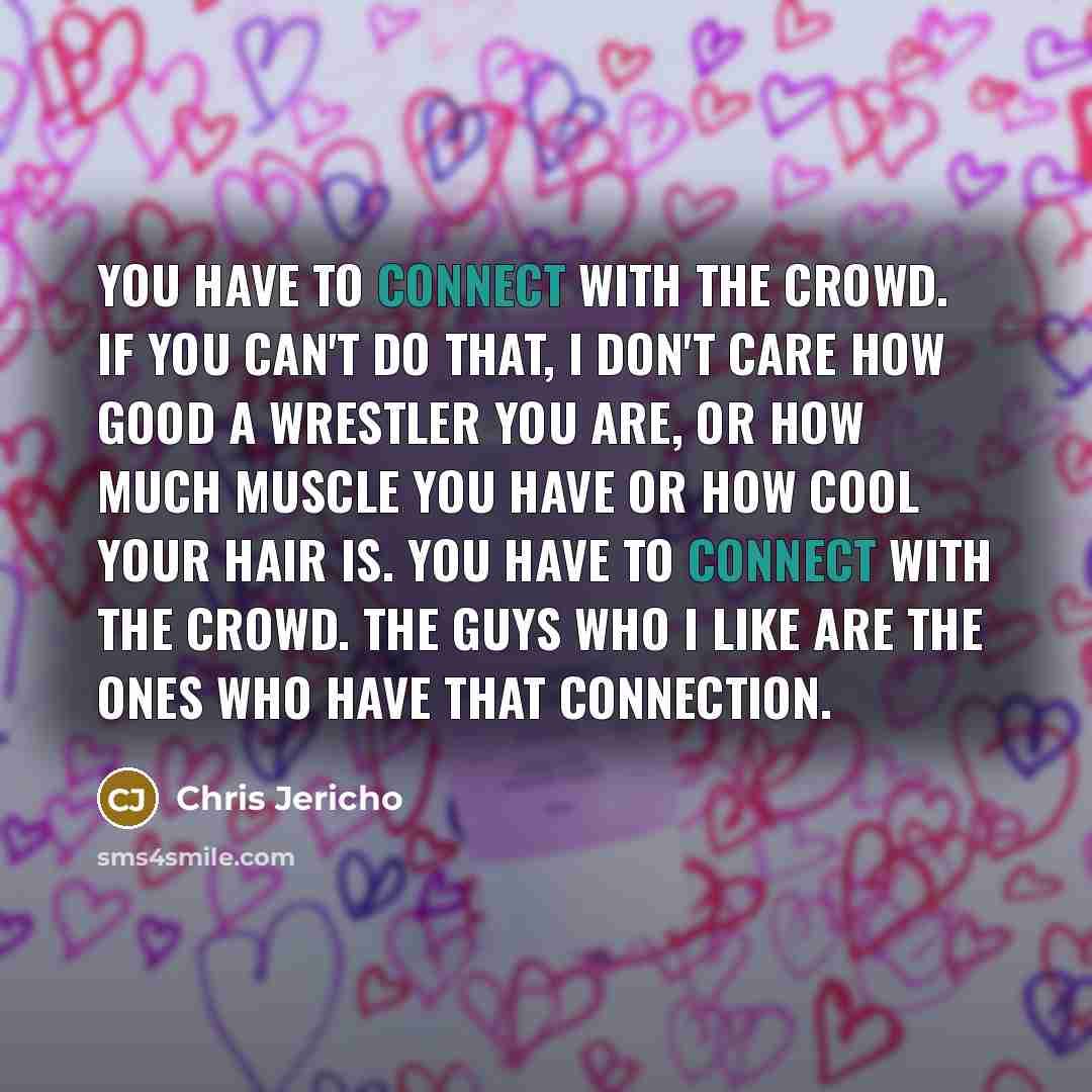 “You have to connect with the crowd. If you can't…” quote by Chris Jericho