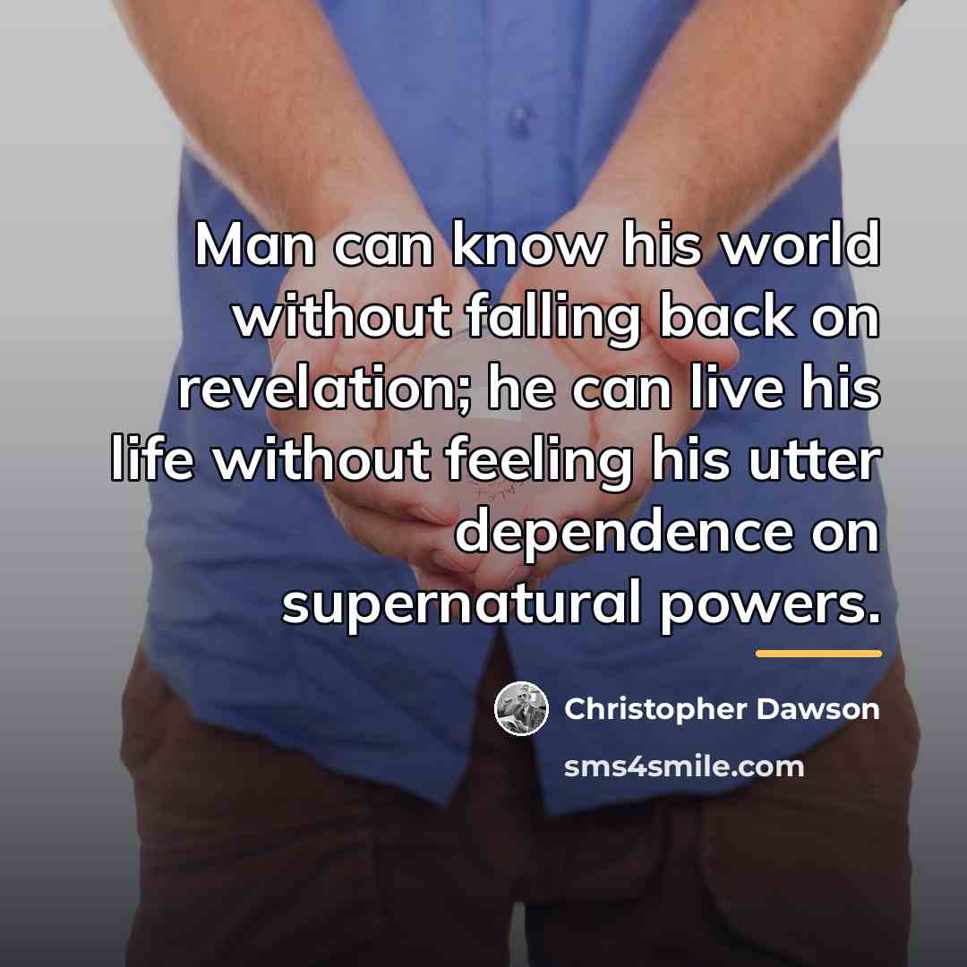 “Man can know his world without falling back on revelation;…” quote by Christopher Dawson