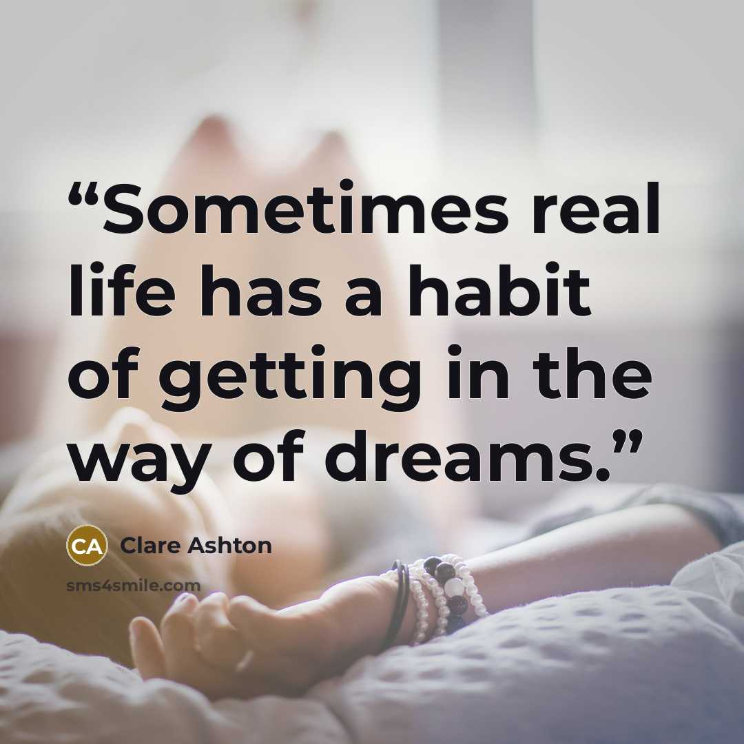 “Sometimes real life has a habit of getting in the way of dreams.” quote by Clare Ashton