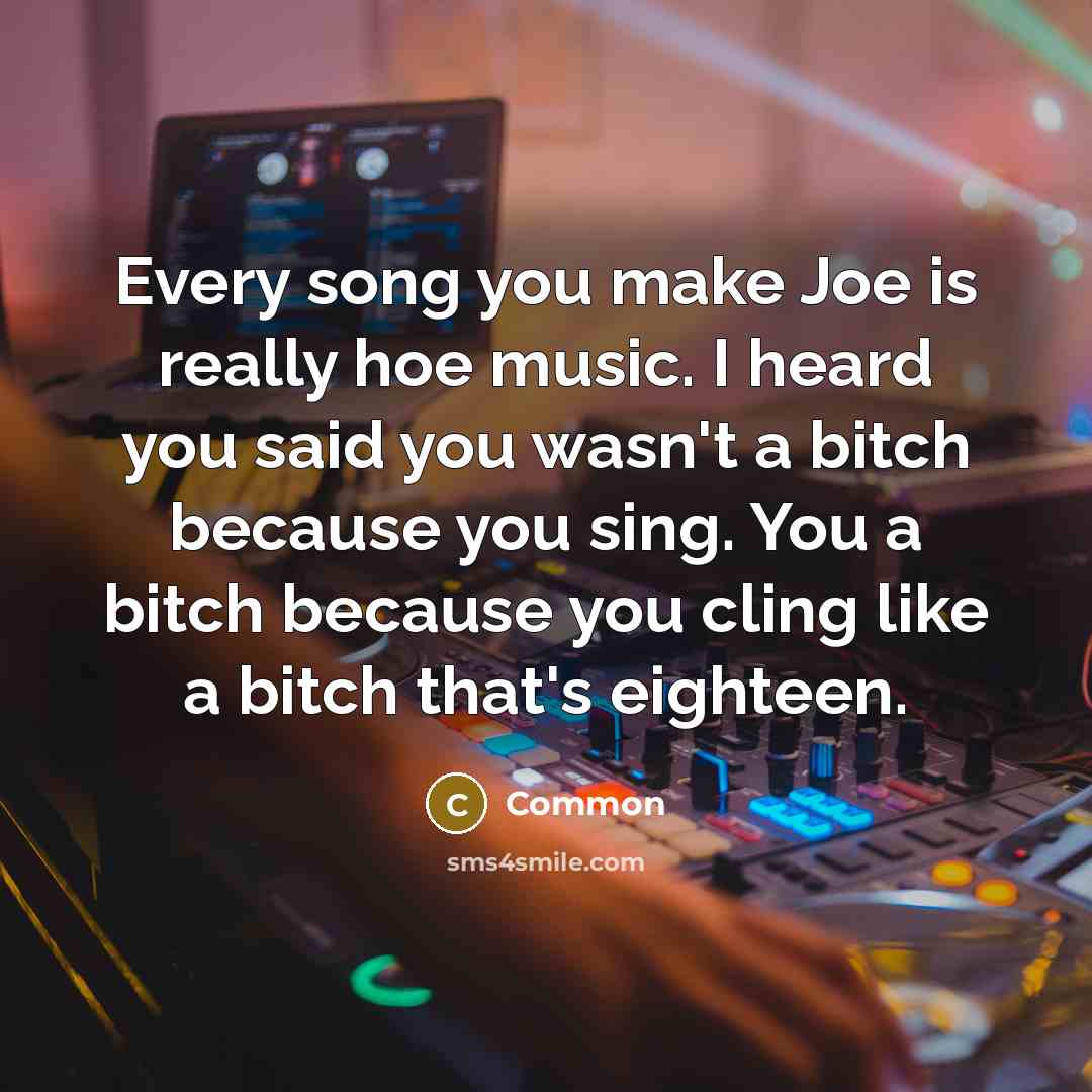 “Every song you make Joe is really hoe music. I…” quote by Common