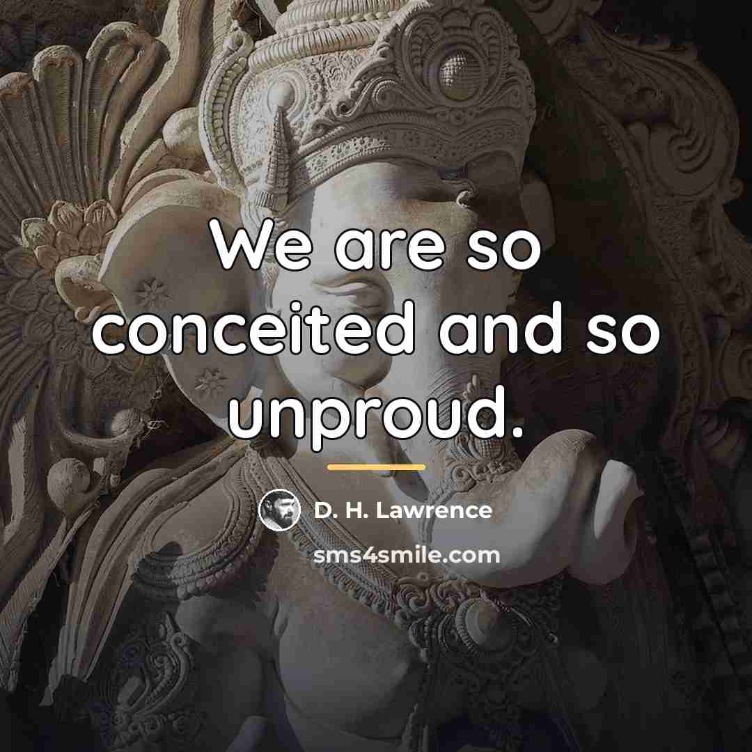 “We are so conceited and so unproud.…” quote by D. H. Lawrence