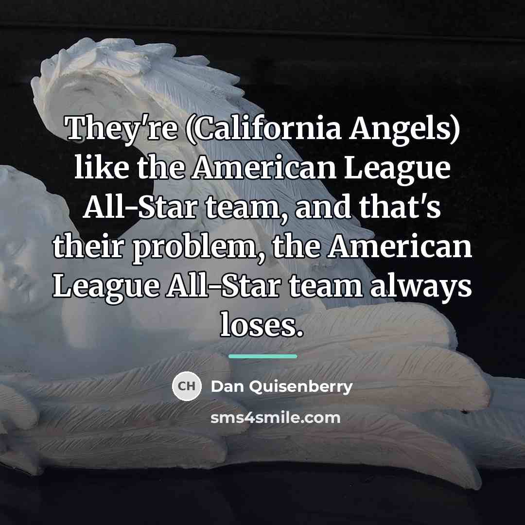 “They're (California Angels) like the American League All-Star team, and…” quote by Dan Quisenberry