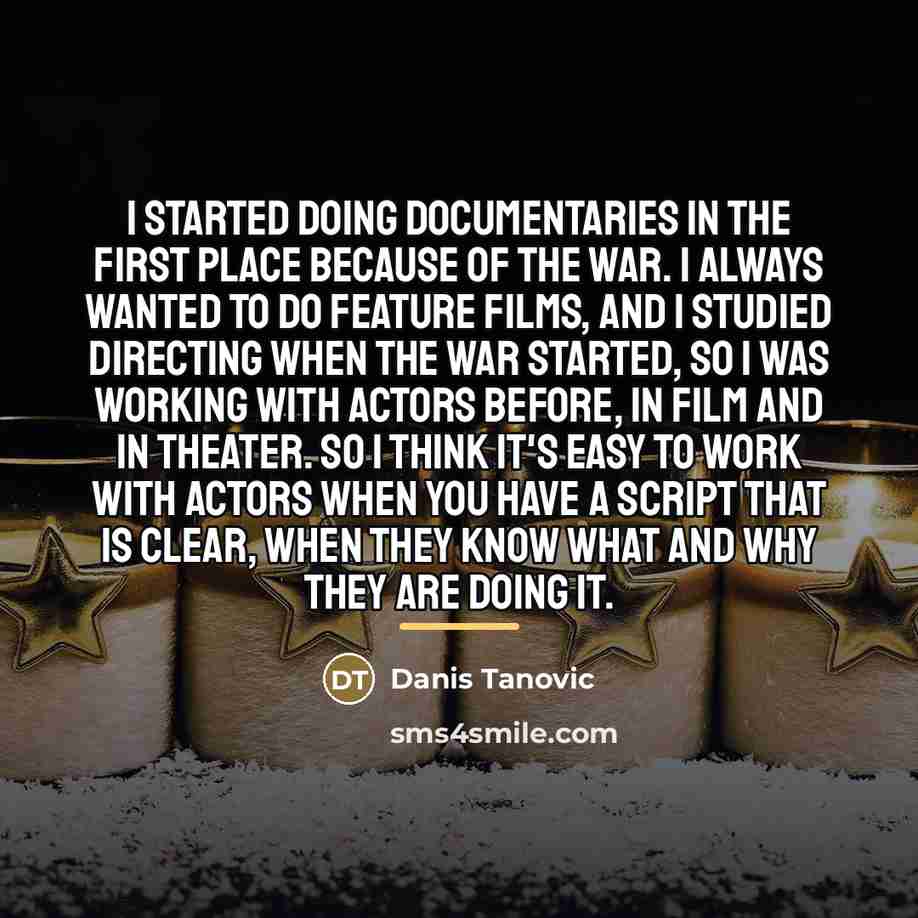 “I started doing documentaries in the first place because of…” quote by Danis Tanovic