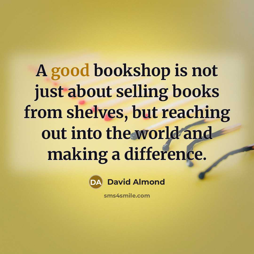 “A good bookshop is not just about selling books from…” quote by David Almond