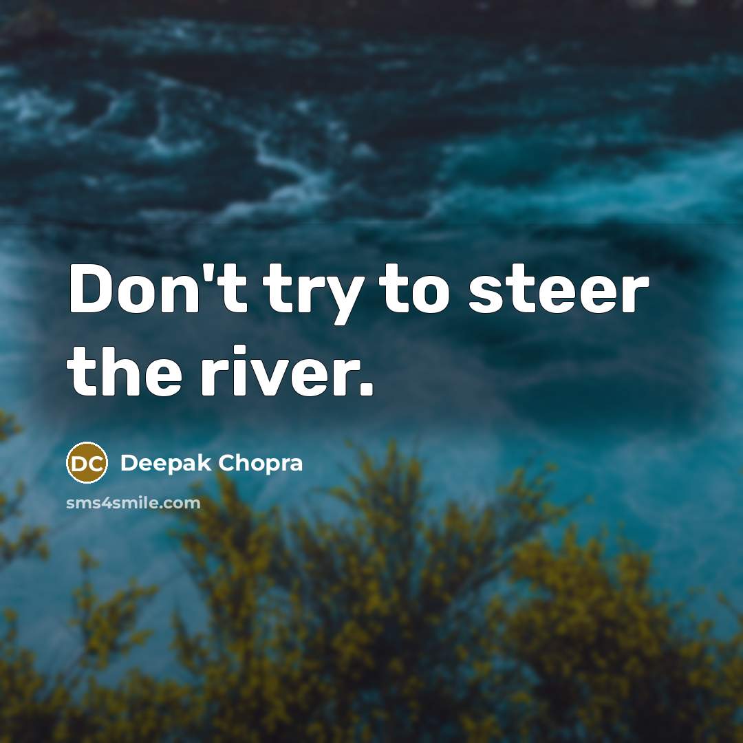 “Don't try to steer the river.…” quote by Deepak Chopra