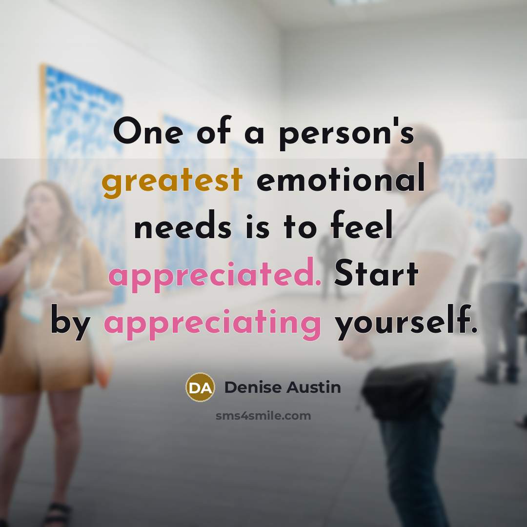 “One of a person's greatest emotional needs is to feel…” quote by Denise Austin