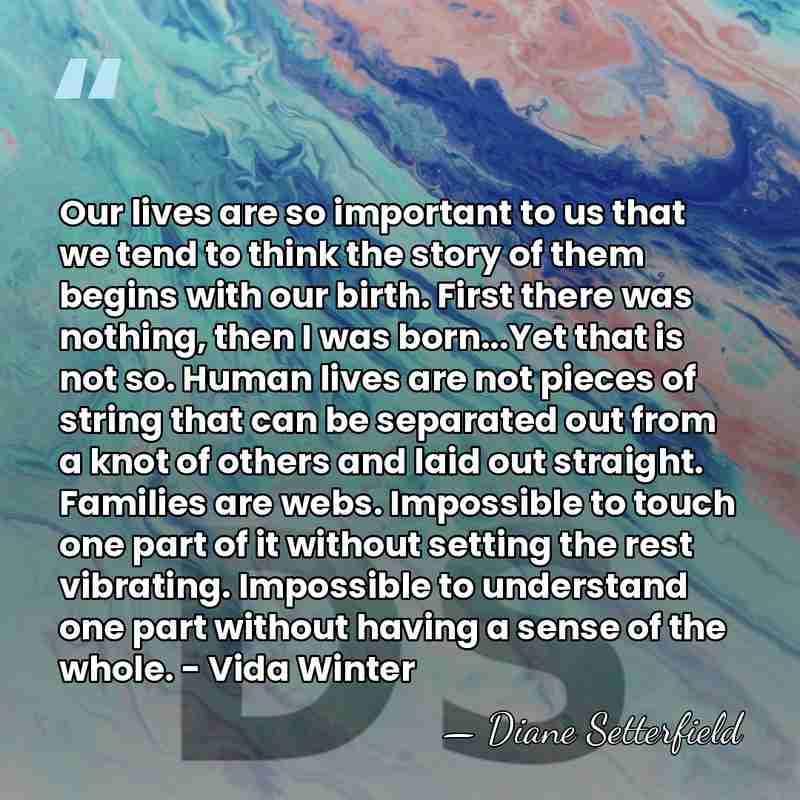 Our lives are so important to us that we tend to think&hellip; - Diane Setterfield
