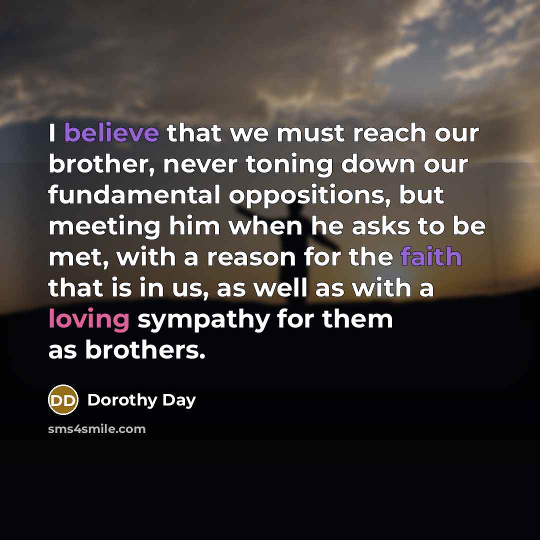 “I believe that we must reach our brother, never toning…” quote by Dorothy Day