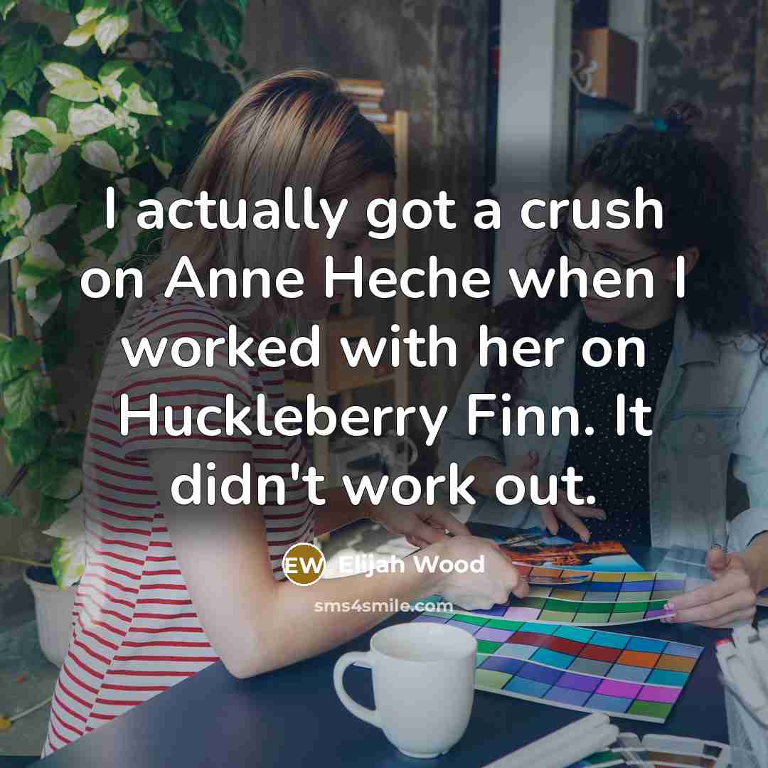 “I actually got a crush on Anne Heche when I…” quote by Elijah Wood