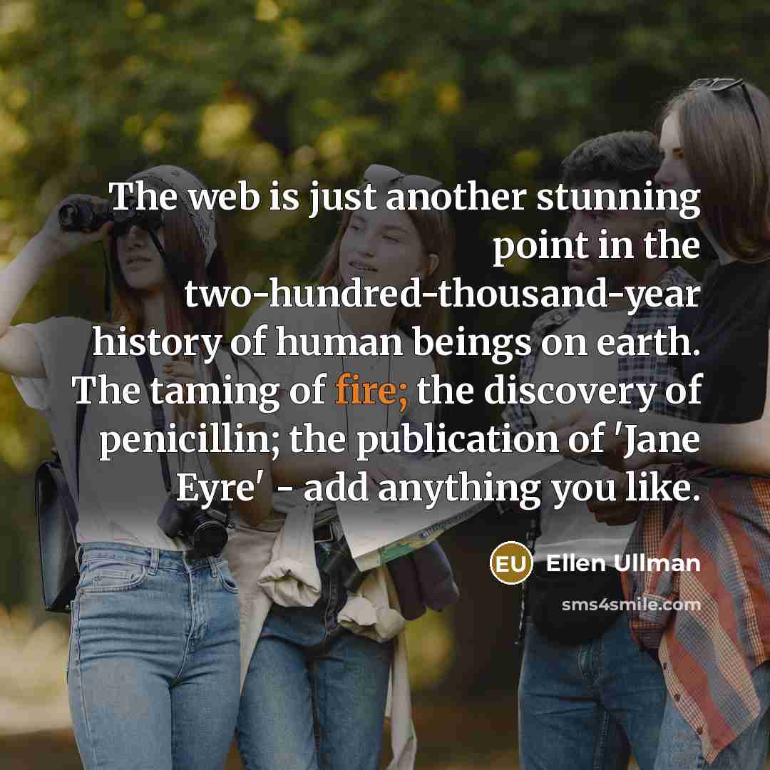 “The web is just another stunning point in the two-hundred-thousand-year…” quote by Ellen Ullman