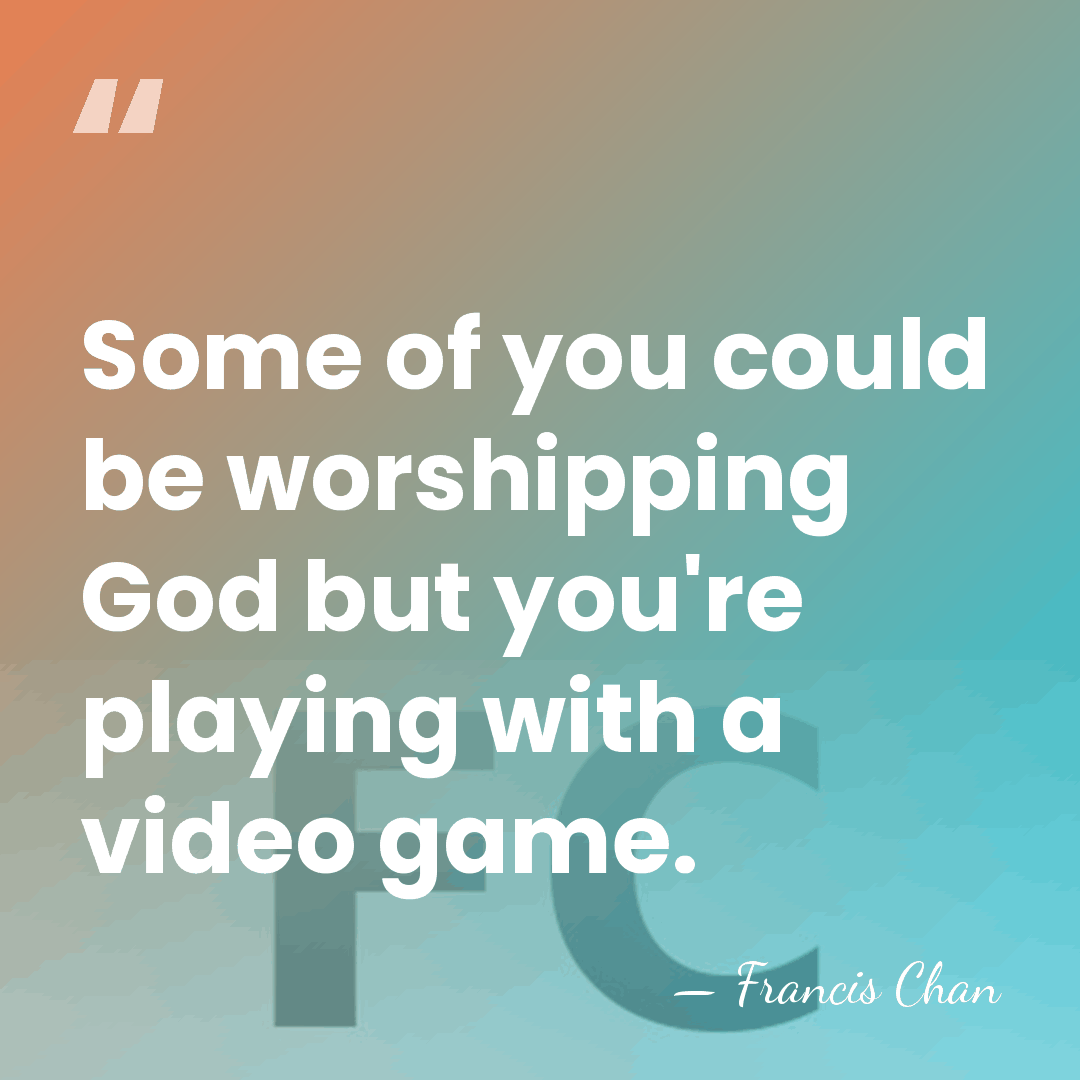 Some of you could be worshipping God but you're playing with a&hellip; - Francis Chan