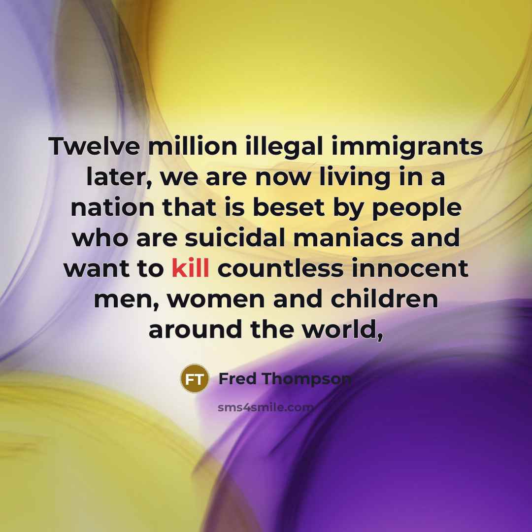 “Twelve million illegal immigrants later, we are now living in…” quote by Fred Thompson