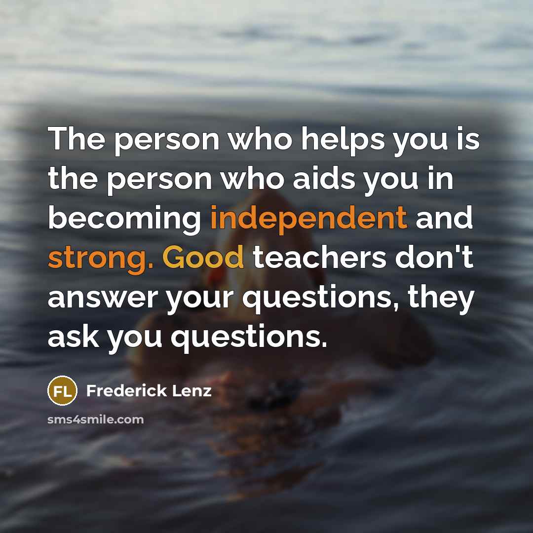 “The person who helps you is the person who aids…” quote by Frederick Lenz