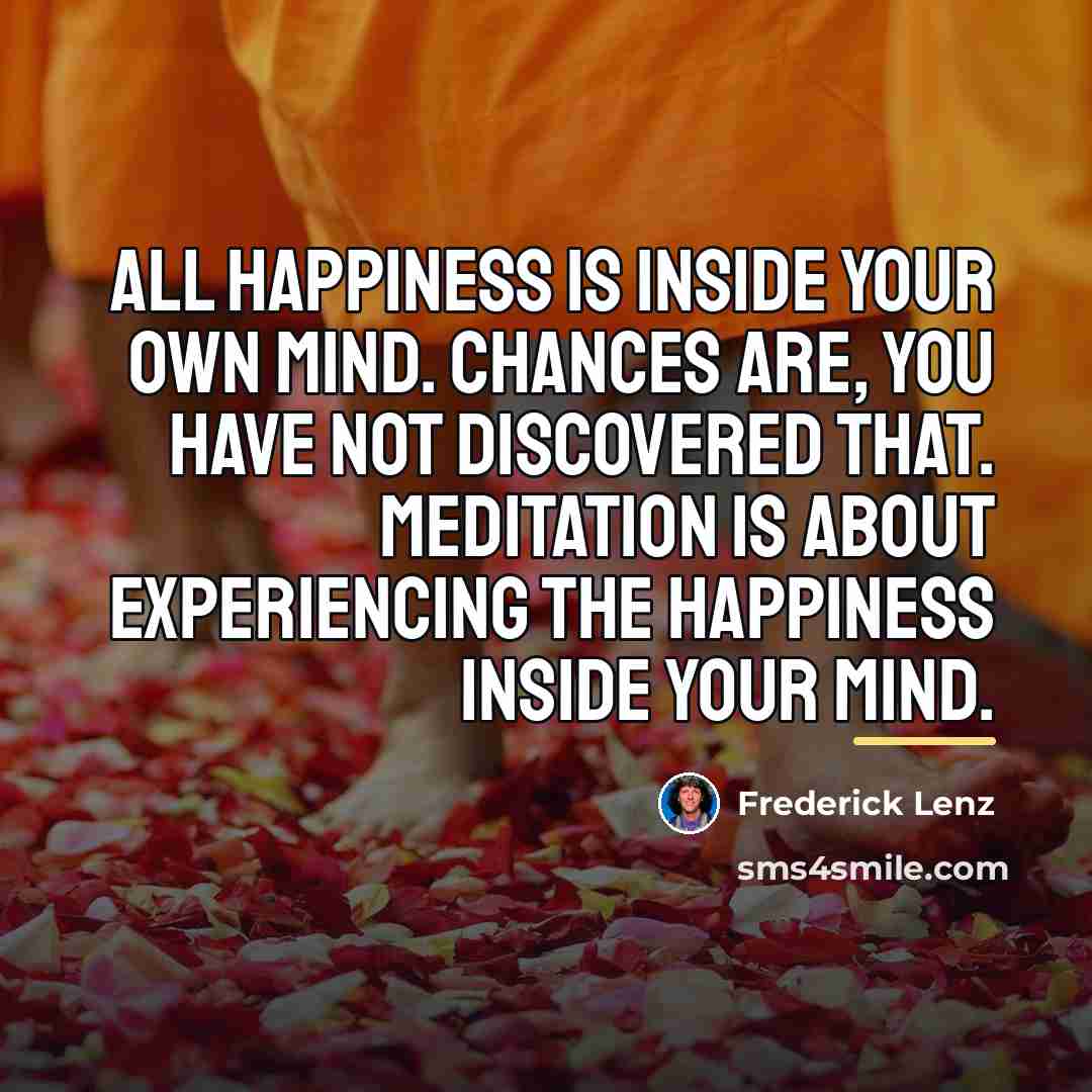 “All happiness is inside your own mind. Chances are, you…” quote by Frederick Lenz