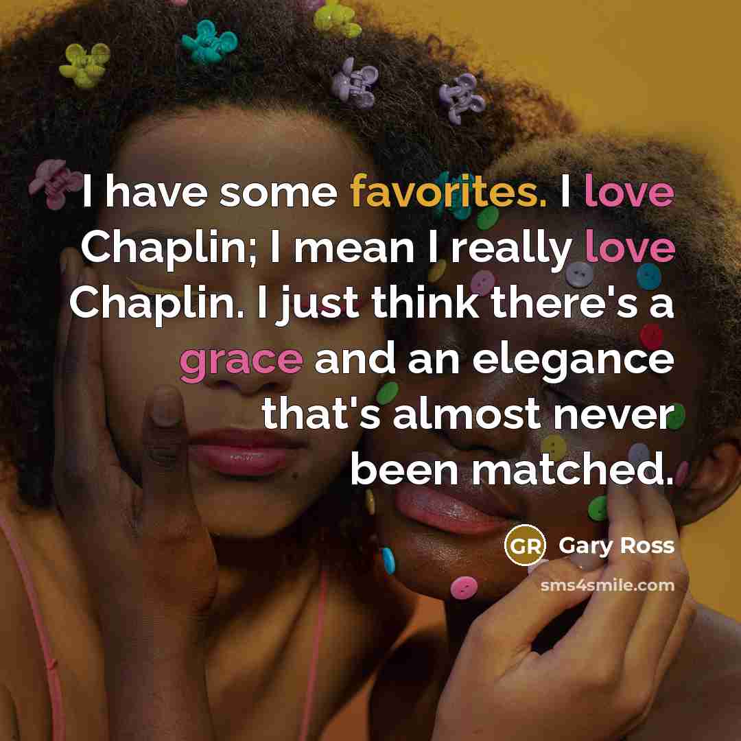 “I have some favorites. I love Chaplin; I mean I…” quote by Gary Ross