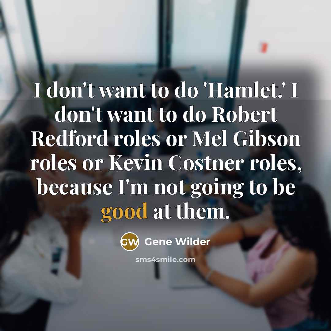 “I don't want to do 'Hamlet.' I don't want to…” quote by Gene Wilder