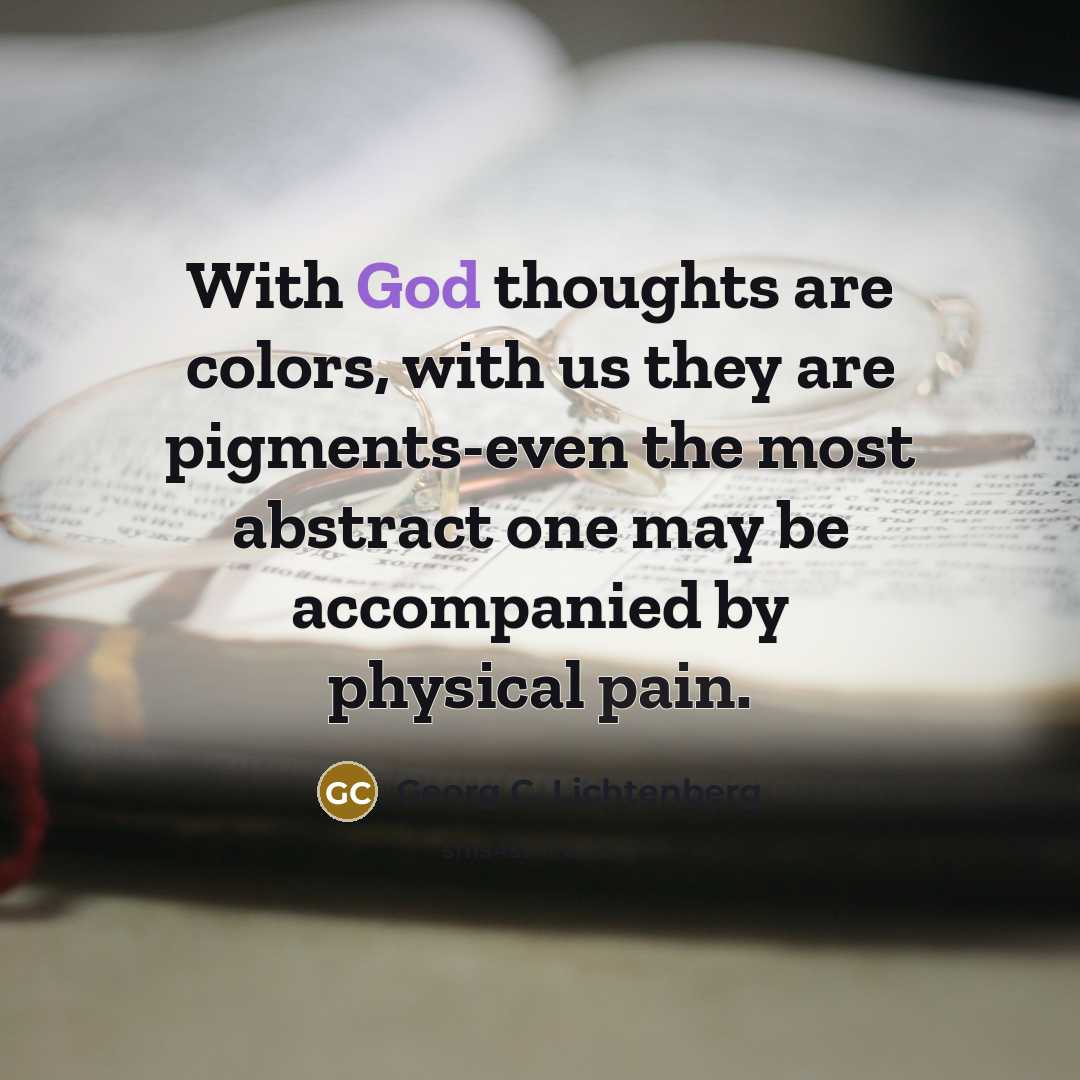 “With God thoughts are colors, with us they are pigments-even…” quote by Georg C. Lichtenberg