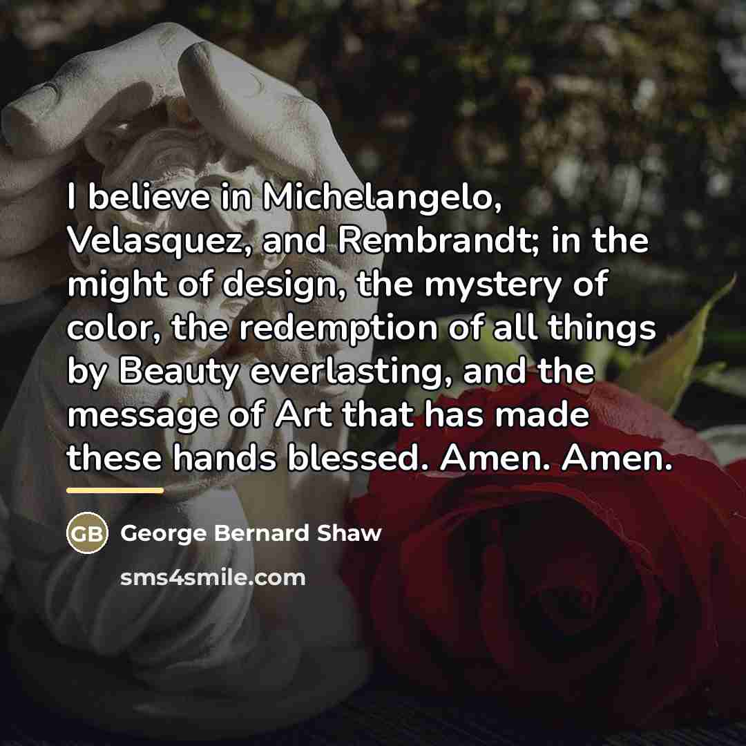 “I believe in Michelangelo, Velasquez, and Rembrandt; in the might…” quote by George Bernard Shaw
