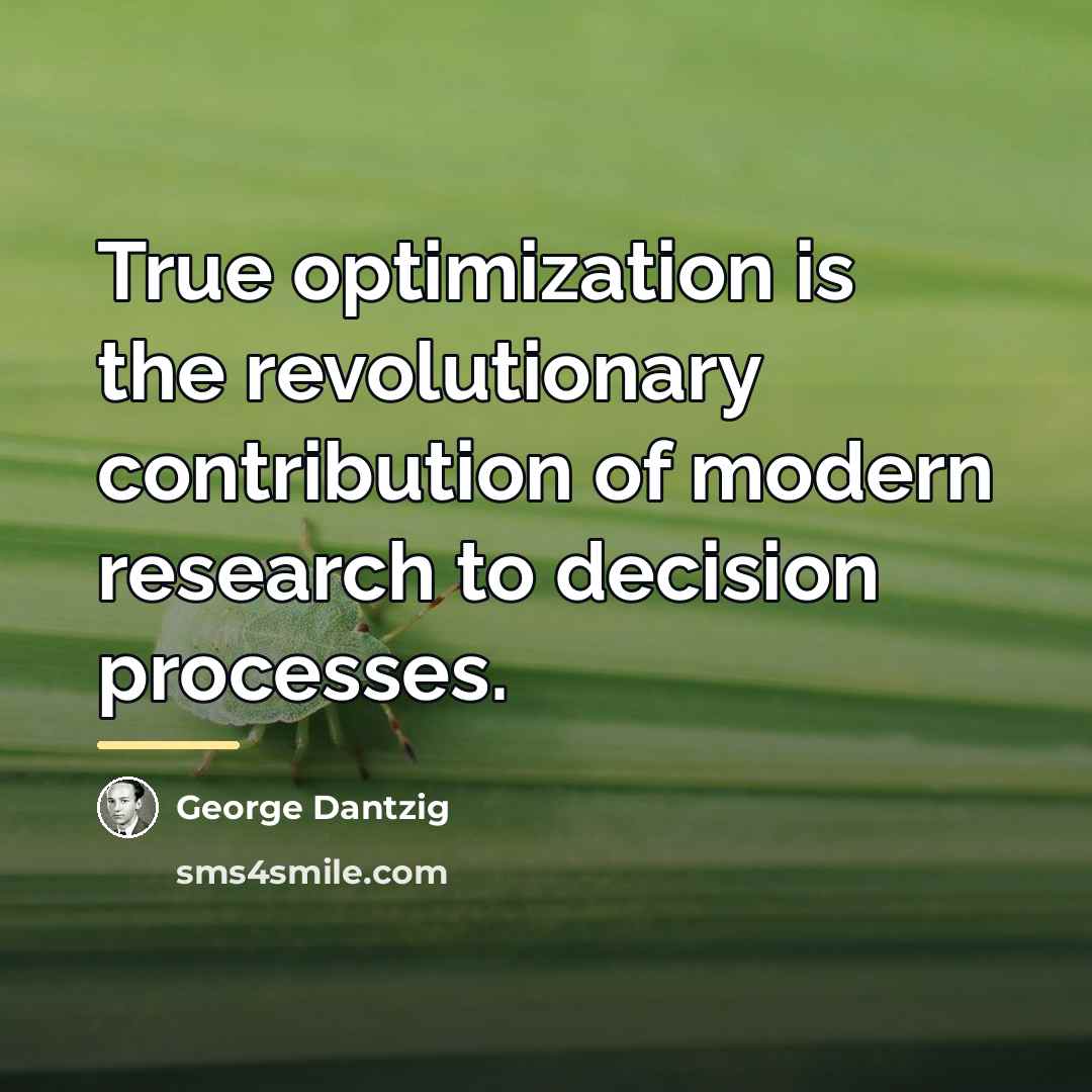 “True optimization is the revolutionary contribution of modern research to…” quote by George Dantzig