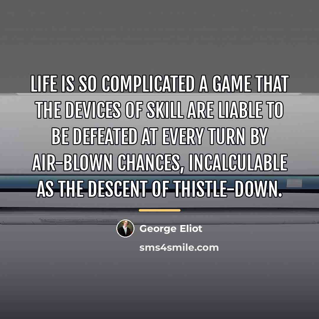 “Life is so complicated a game that the devices of…” quote by GEORGE ELIOT