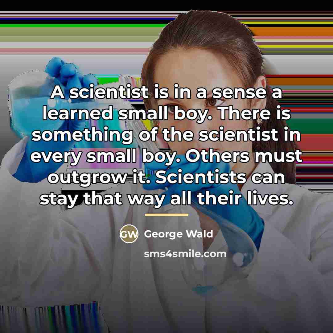 “A scientist is in a sense a learned small boy.…” quote by George Wald