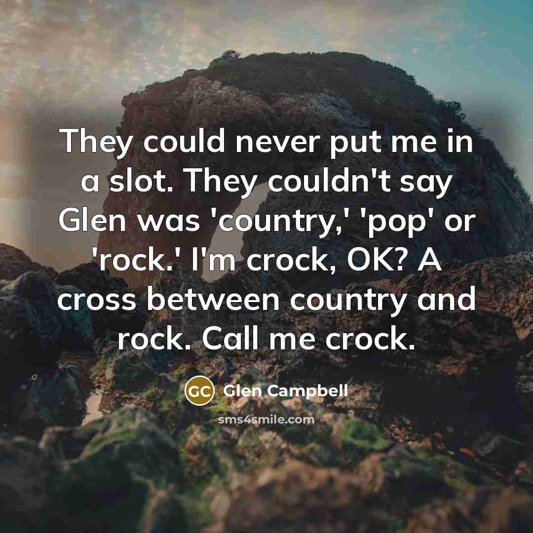 “They could never put me in a slot. They couldn't…” quote by Glen Campbell