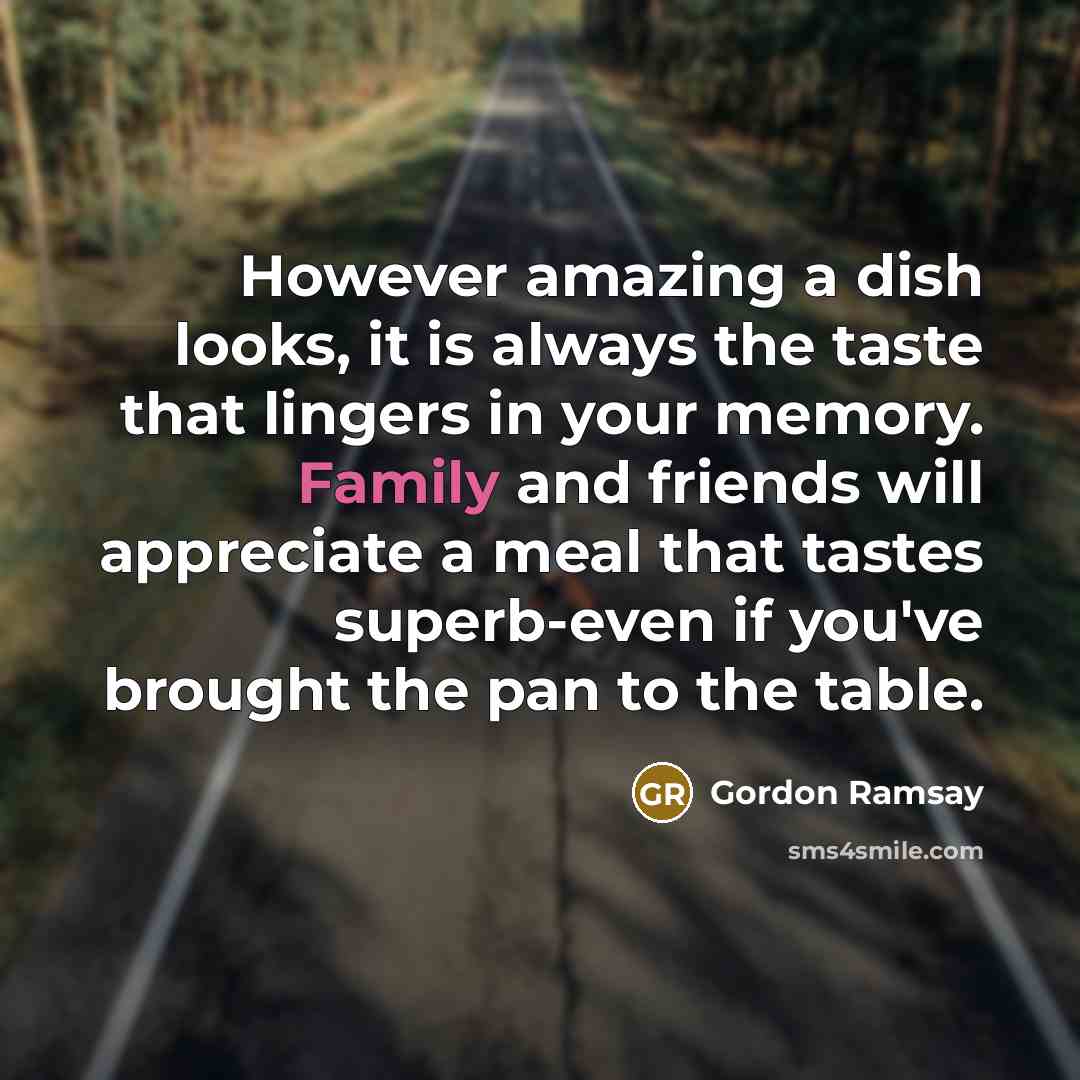“However amazing a dish looks, it is always the taste…” quote by Gordon Ramsay