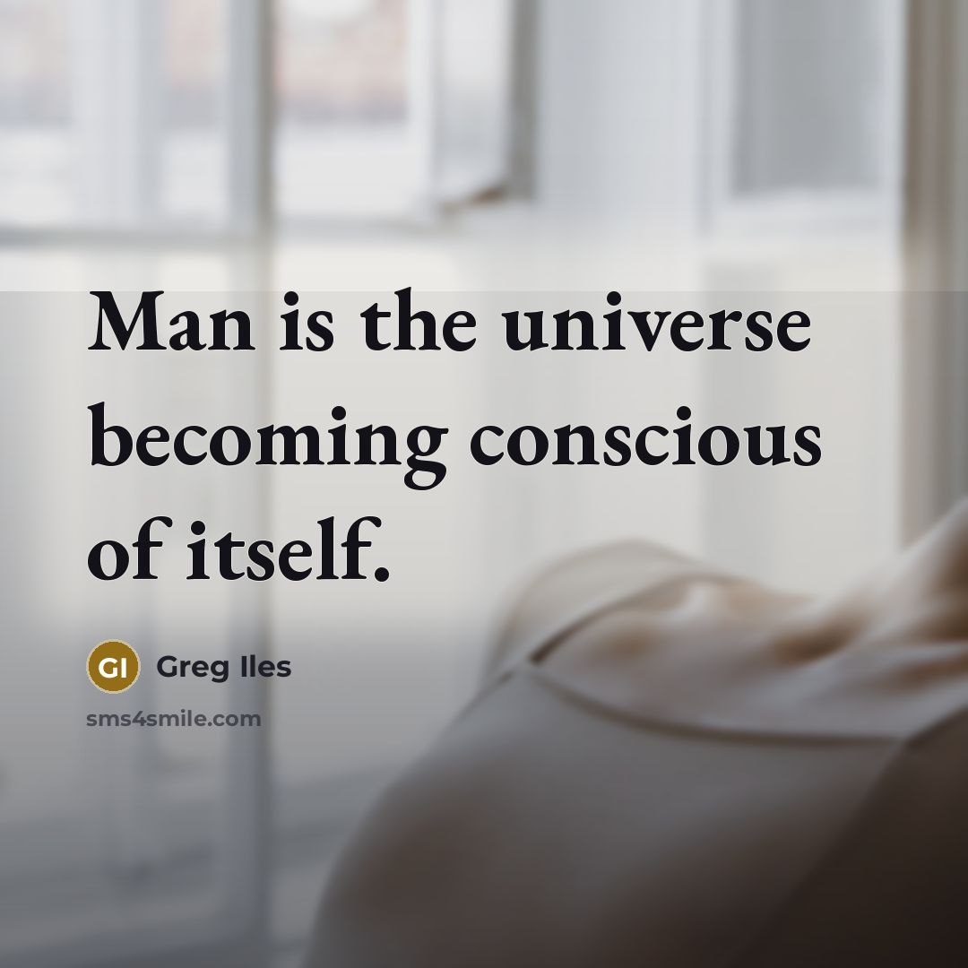 “Man is the universe becoming conscious of itself.…” quote by Greg Iles