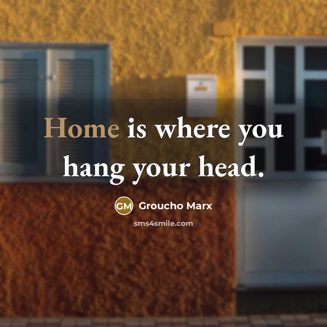 “Home is where you hang your head.…” quote by Groucho Marx