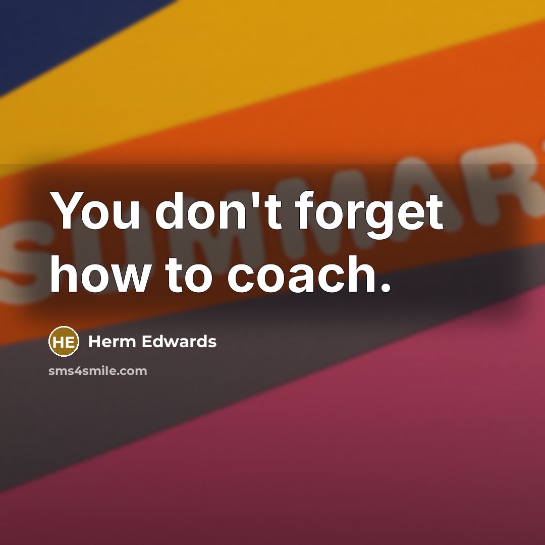 “You don't forget how to coach.…” quote by Herm Edwards