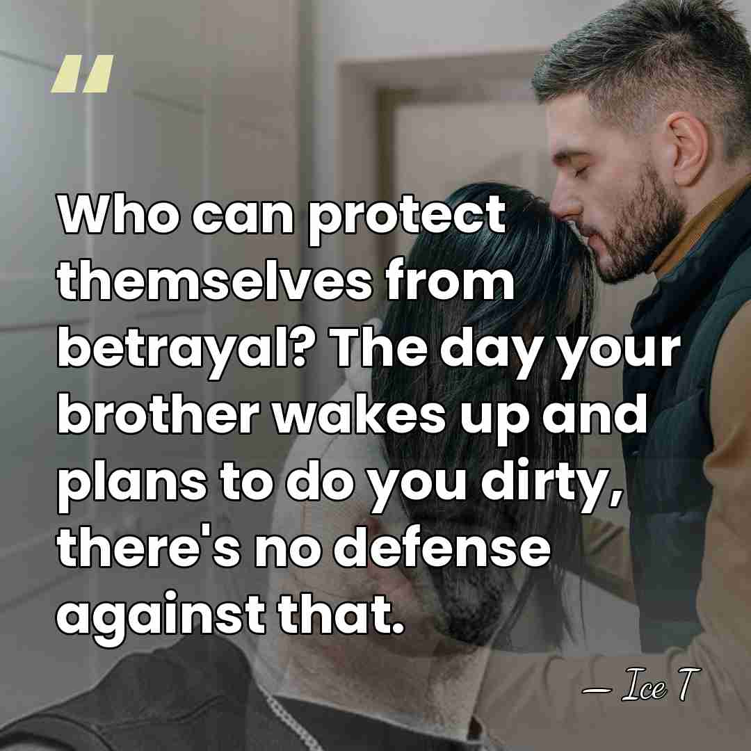 Who can protect themselves from betrayal? The day your brother wakes up&hellip; - Ice T