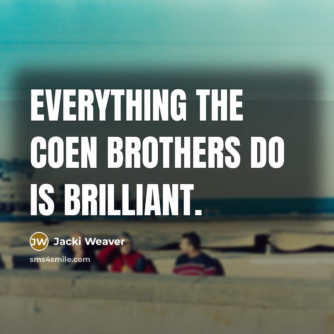 “Everything the Coen brothers do is brilliant.…” quote by Jacki Weaver