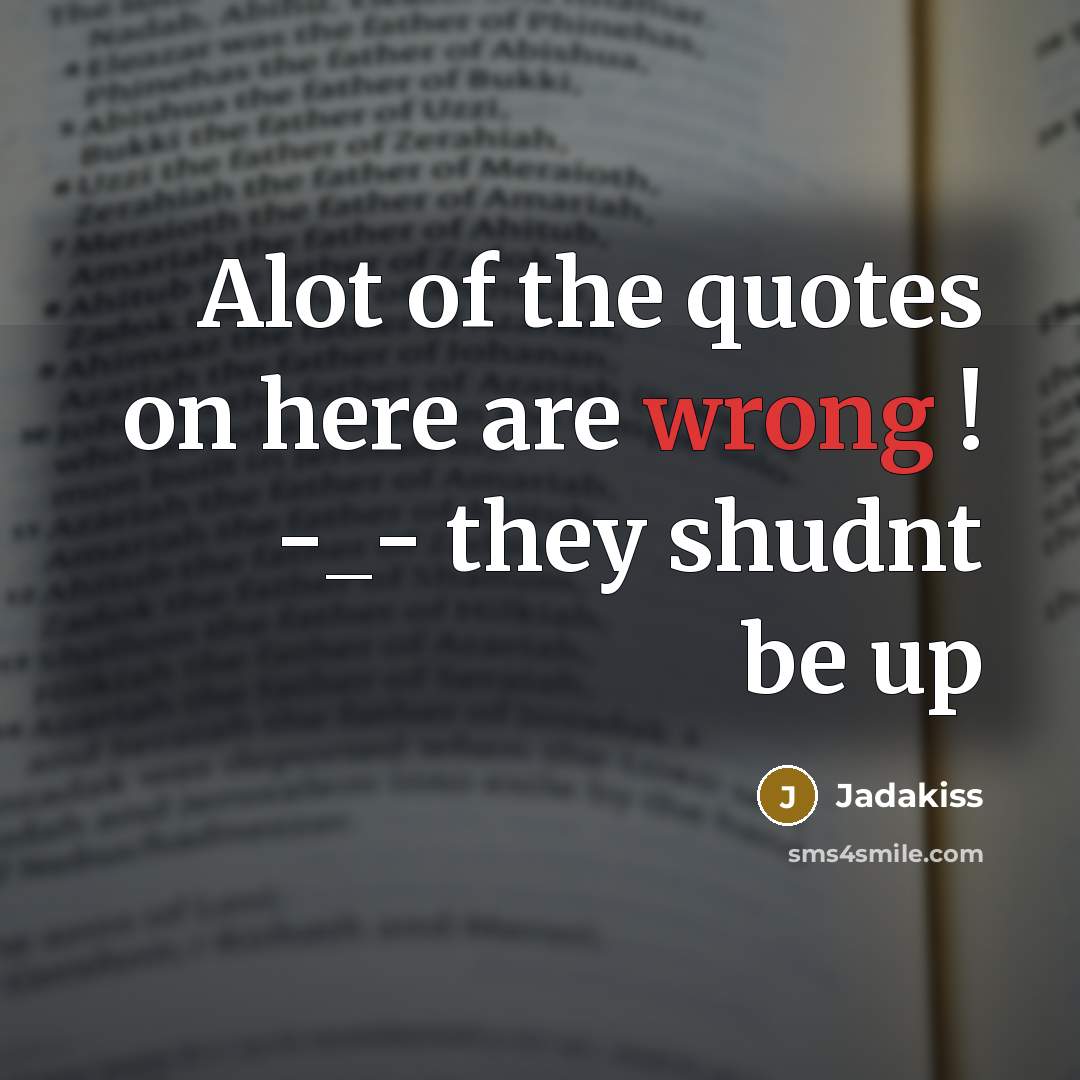 “Alot of the quotes on here are wrong ! -_- they shudnt be up” quote by Jadakiss