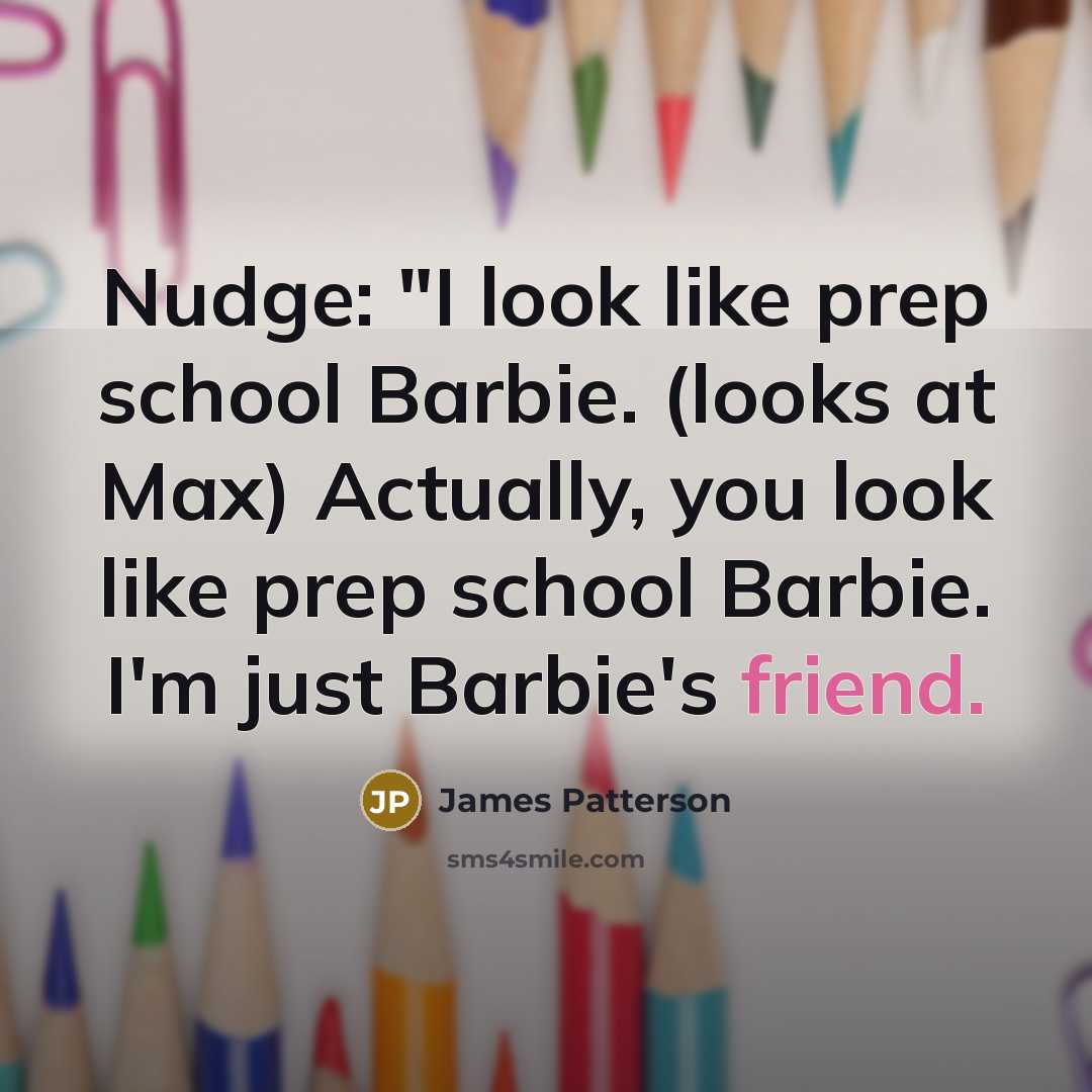 “Nudge: "I look like prep school Barbie. (looks at Max)…” quote by James Patterson
