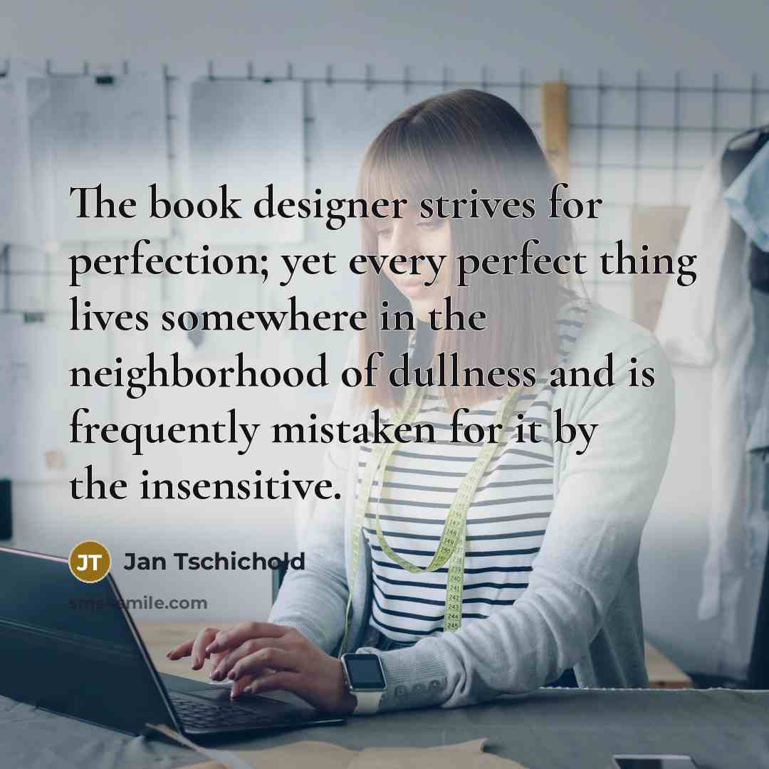 “The book designer strives for perfection; yet every perfect thing…” quote by Jan Tschichold