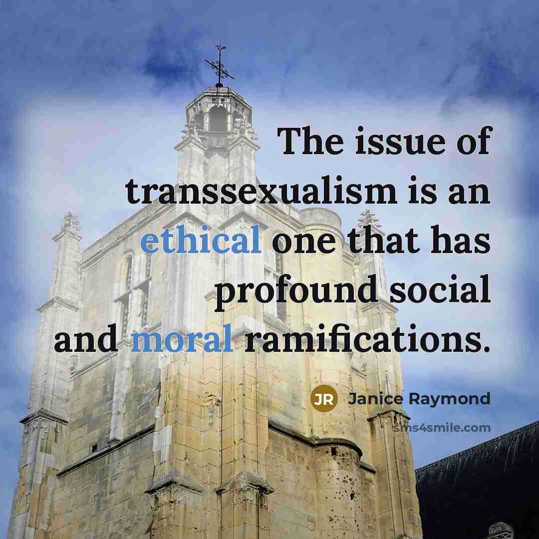 “The issue of transsexualism is an ethical one that has…” quote by Janice Raymond