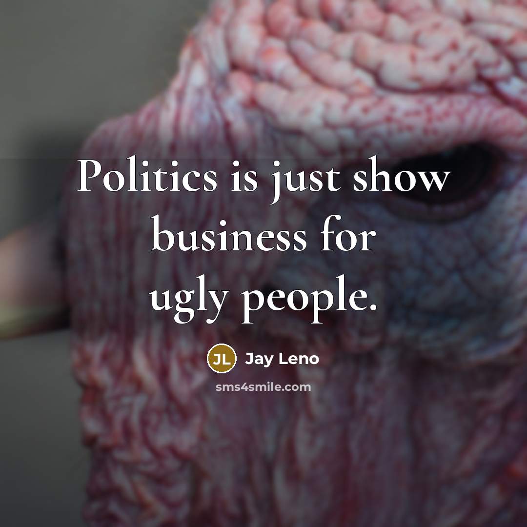 “Politics is just show business for ugly people.…” quote by Jay Leno