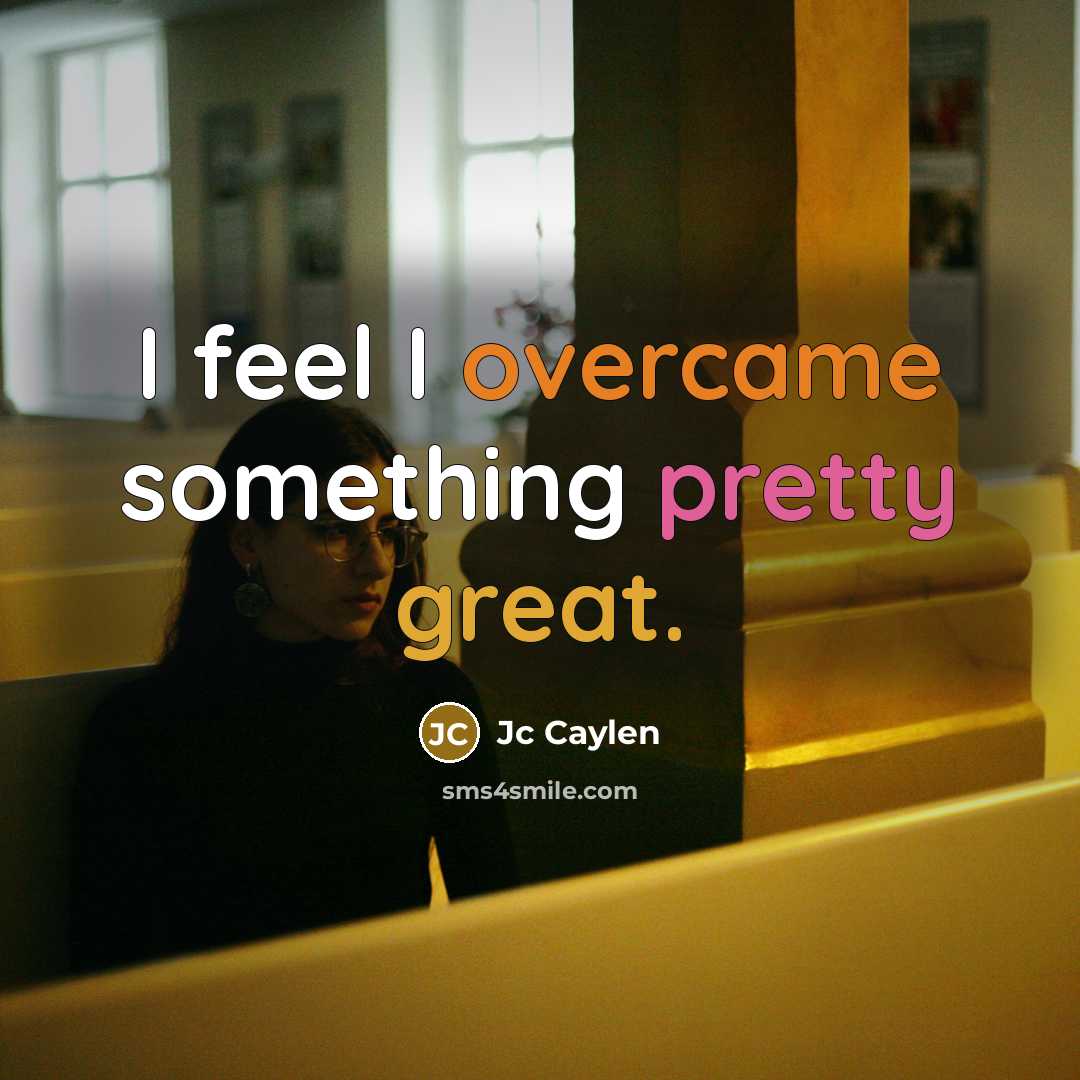 “I feel I overcame something pretty great.” quote by Jc Caylen