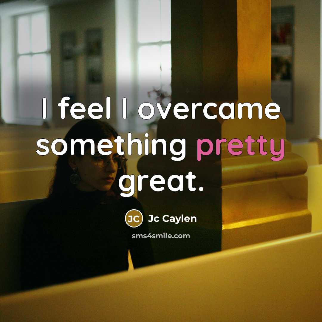 “I feel I overcame something pretty great.…” quote by Jc Caylen