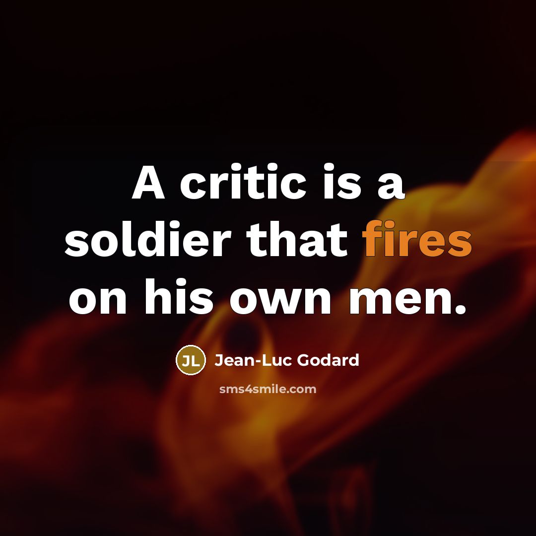 “A critic is a soldier that fires on his own men.” quote by Jean-Luc Godard