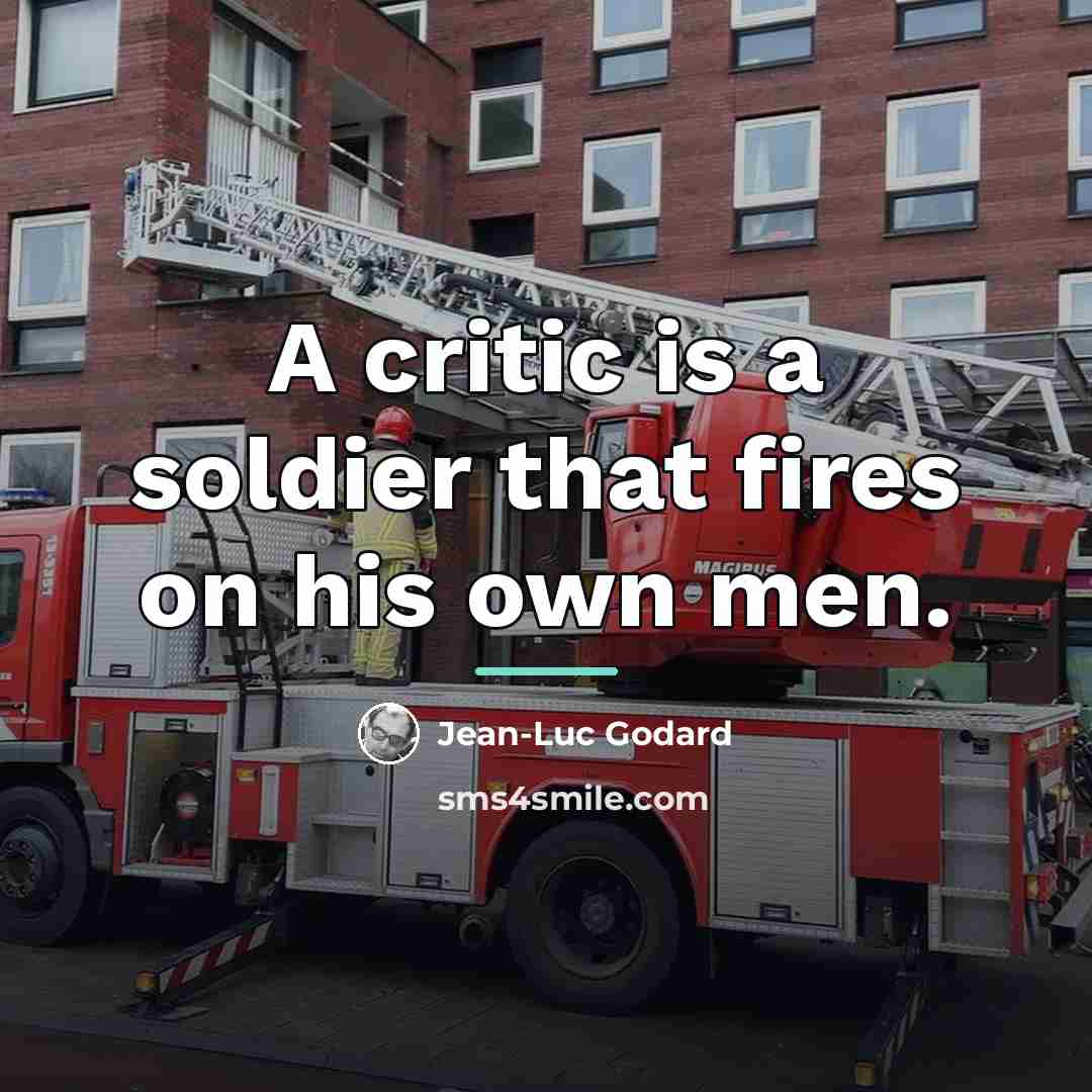 “A critic is a soldier that fires on his own…” quote by Jean-Luc Godard