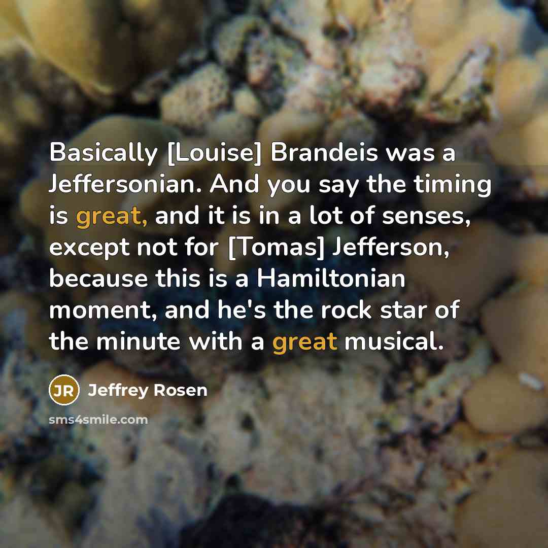 “Basically [Louise] Brandeis was a Jeffersonian. And you say the…” quote by Jeffrey Rosen